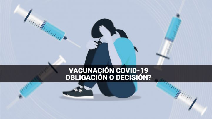 VACUNACIÓN CONTRA EL COVID-19: OBLIGACIÓN O DECISIÓN?